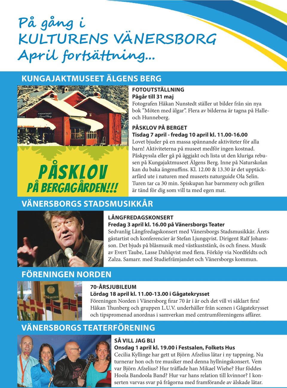 algensberg.com Cornelis damer VÄNERSBORGS TEATERFÖRENING FOTOUTSTÄLLNING Pågår till 31 maj Fotografen Håkan Nunstedt ställer ut bilder från sin nya bok Möten med älgar.
