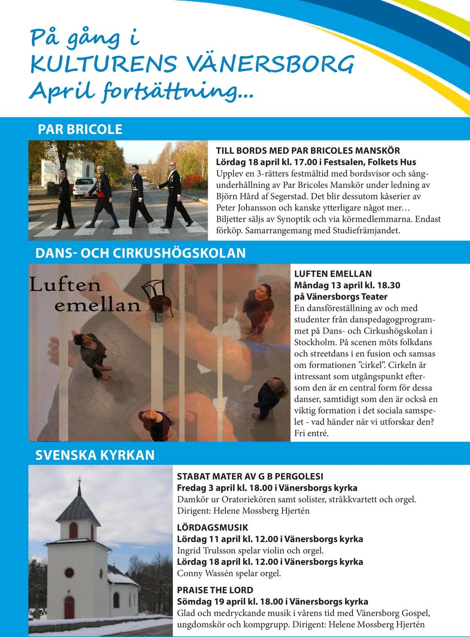 Det blir dessutom kåserier av Peter Johansson och kanske ytterligare något mer Biljetter säljs av Synoptik och via körmedlemmarna. Endast förköp. Samarrangemang med Studiefrämjandet.