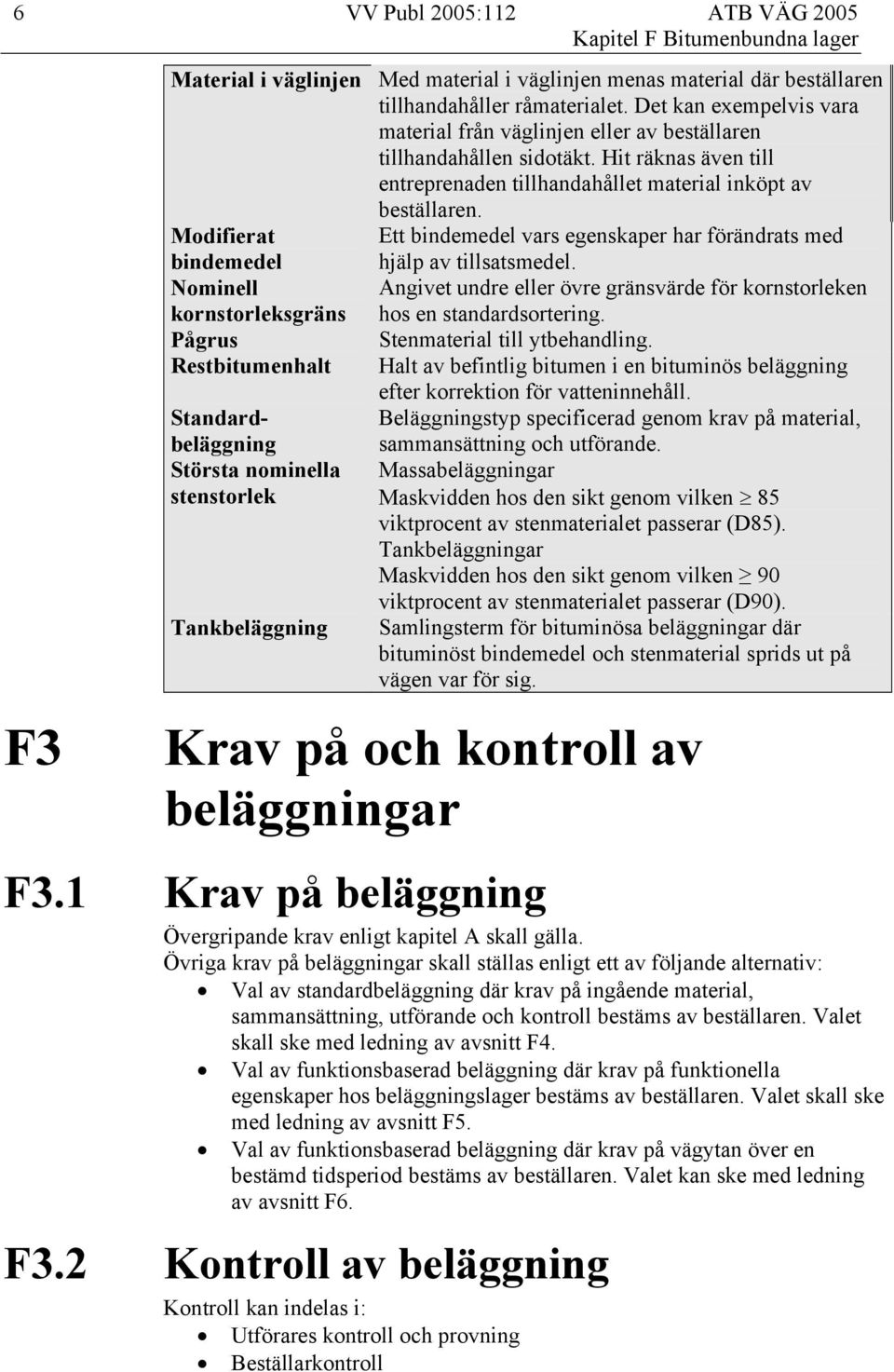 Modifierat Ett bindemedel vars egenskaper har förändrats med bindemedel hjälp av tillsatsmedel.