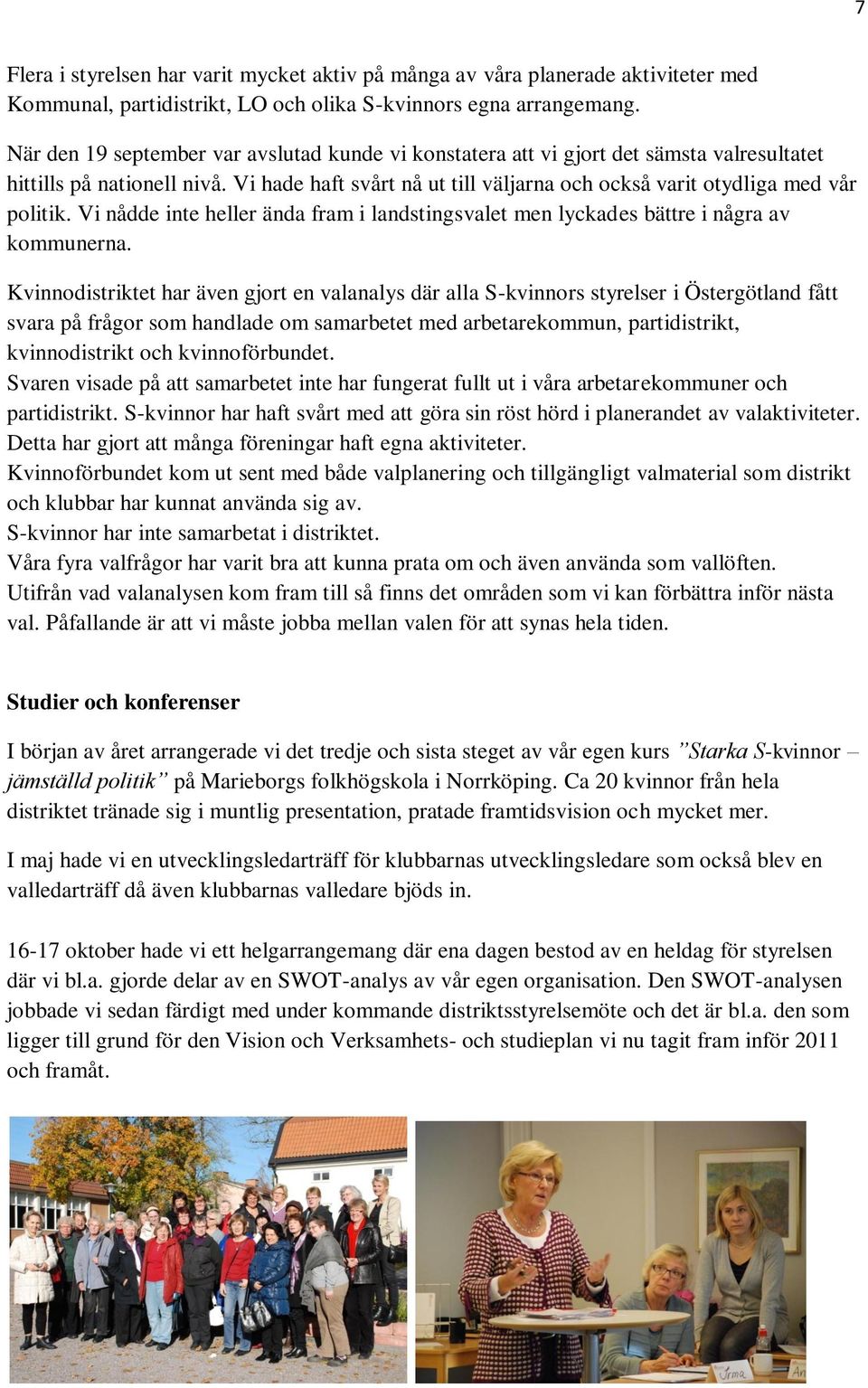 Vi nådde inte heller ända fram i landstingsvalet men lyckades bättre i några av kommunerna.