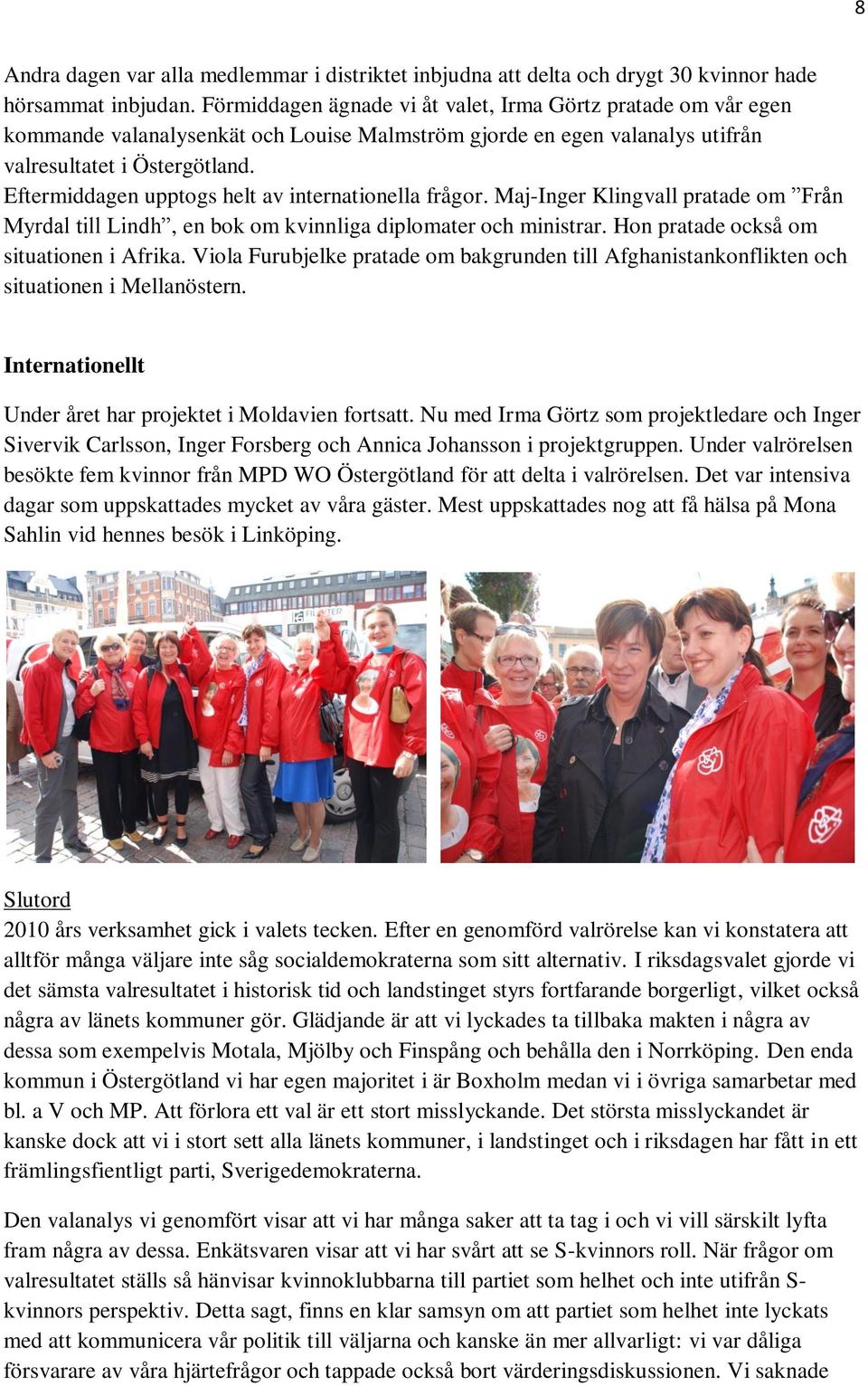 Eftermiddagen upptogs helt av internationella frågor. Maj-Inger Klingvall pratade om Från Myrdal till Lindh, en bok om kvinnliga diplomater och ministrar. Hon pratade också om situationen i Afrika.