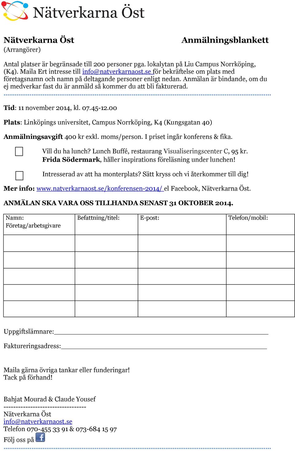 Tid: 11 november 2014, kl. 07.45-12.00 Plats: Linköpings universitet, Campus Norrköping, K4 (Kungsgatan 40) Anmälningsavgift 400 kr exkl. moms/person. I priset ingår konferens & fika.