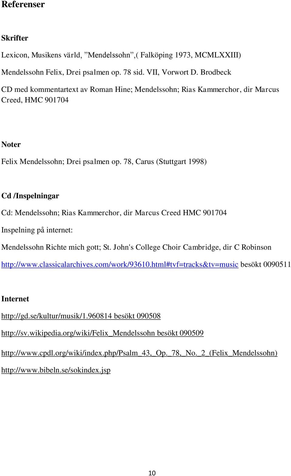 78, Carus (Stuttgart 1998) Cd /Inspelningar Cd: Mendelssohn; Rias Kammerchor, dir Marcus Creed HMC 901704 Inspelning på internet: Mendelssohn Richte mich gott; St.
