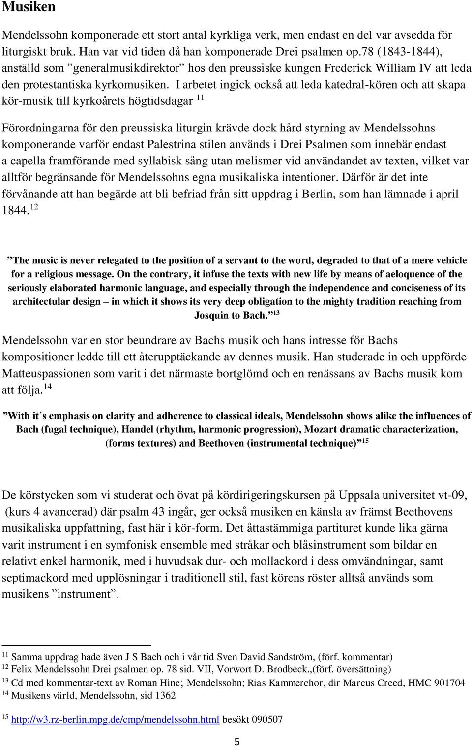 I arbetet ingick också att leda katedral-kören och att skapa kör-musik till kyrkoårets högtidsdagar 11 Förordningarna för den preussiska liturgin krävde dock hård styrning av Mendelssohns