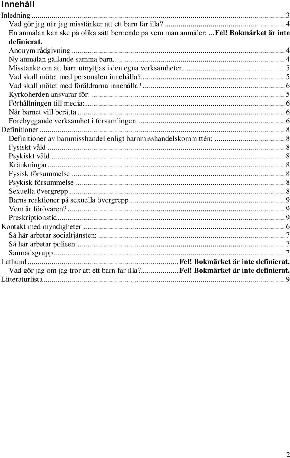 ...6 Kyrkoherden ansvarar för:...5 Förhållningen till media:...6 När barnet vill berätta...6 Förebyggande verksamhet i församlingen:...6 Definitioner.