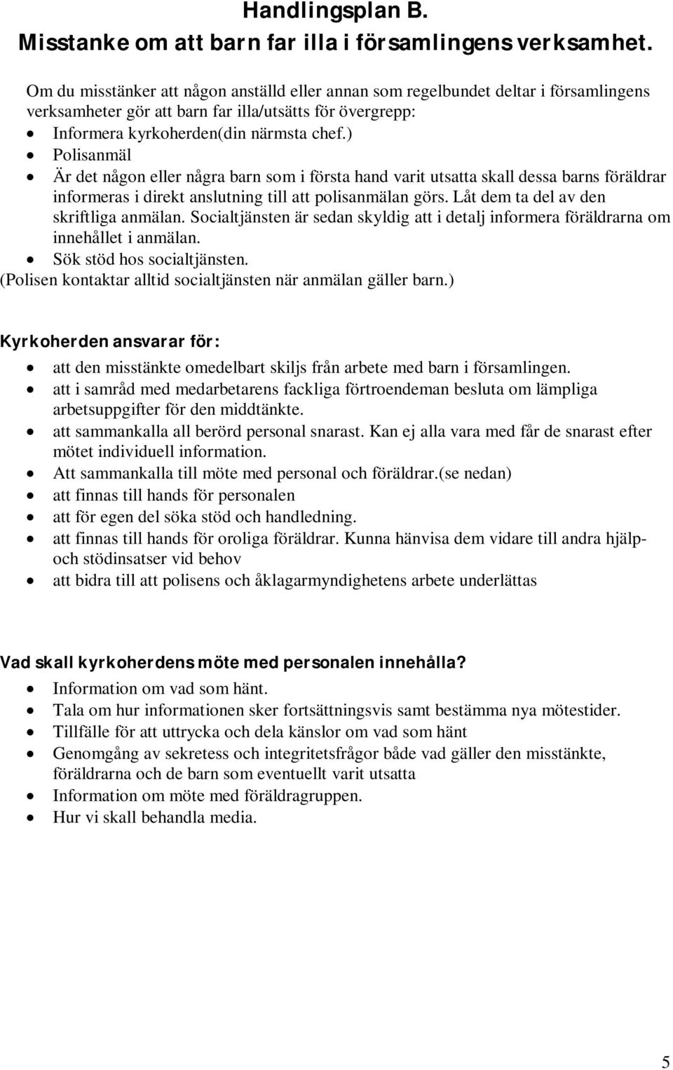 ) Polisanmäl Är det någon eller några barn som i första hand varit utsatta skall dessa barns föräldrar informeras i direkt anslutning till att polisanmälan görs.