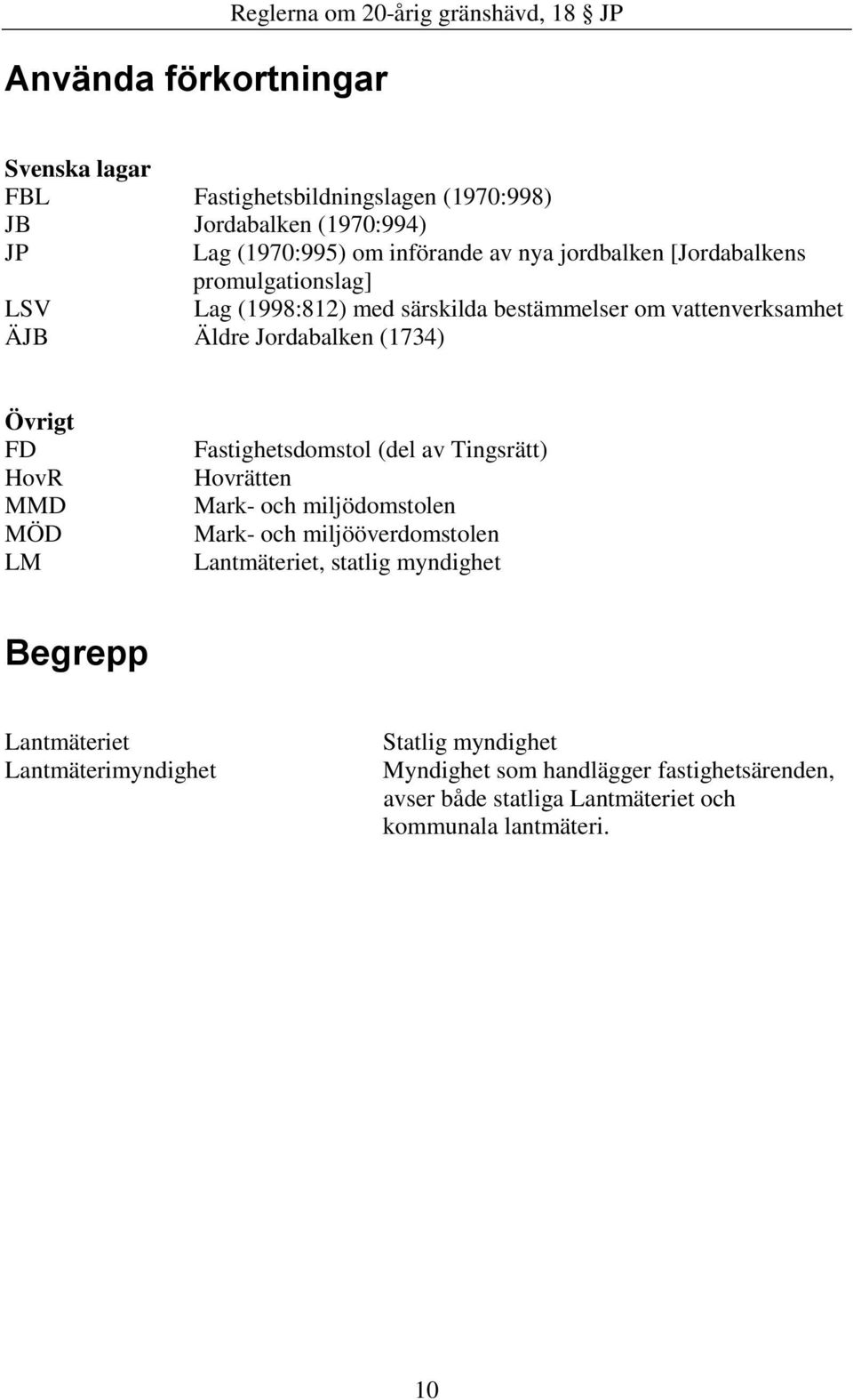 Övrigt FD HovR MMD MÖD LM Fastighetsdomstol (del av Tingsrätt) Hovrätten Mark- och miljödomstolen Mark- och miljööverdomstolen Lantmäteriet, statlig myndighet