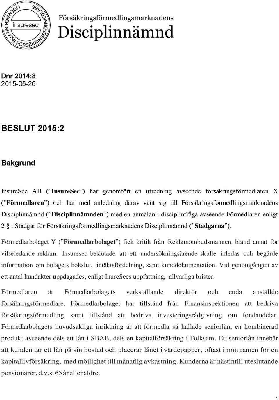 Stadgarna ). Förmedlarbolaget Y ( Förmedlarbolaget ) fick kritik från Reklamombudsmannen, bland annat för vilseledande reklam.