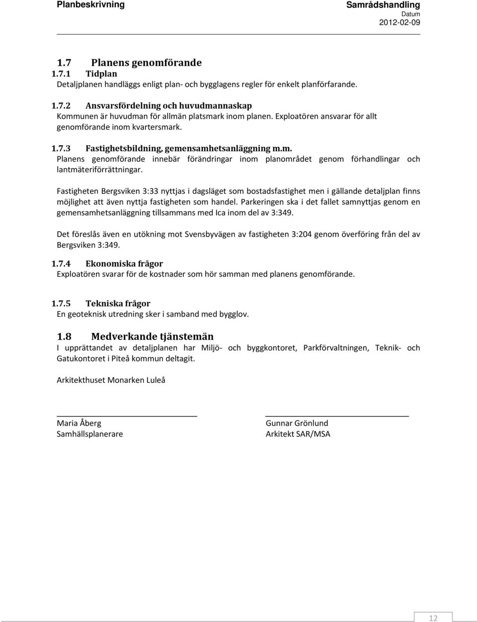 Fastigheten Bergsviken 3:33 nyttjas i dagsläget som bostadsfastighet men i gällande detaljplan finns möjlighet att även nyttja fastigheten som handel.