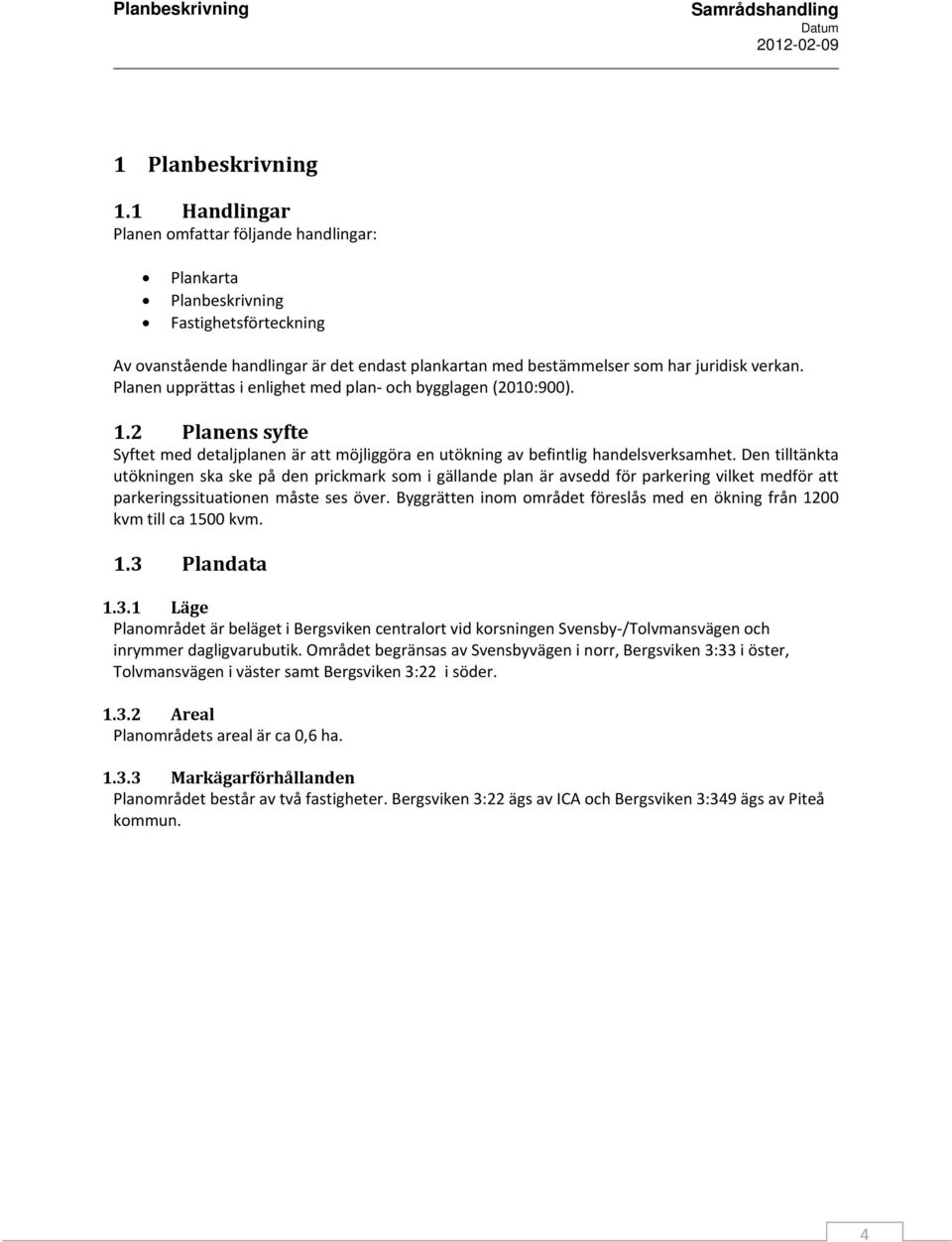 Planen upprättas i enlighet med plan och bygglagen (2010:900). 1.2 Planens syfte Syftet med detaljplanen är att möjliggöra en utökning av befintlig handelsverksamhet.