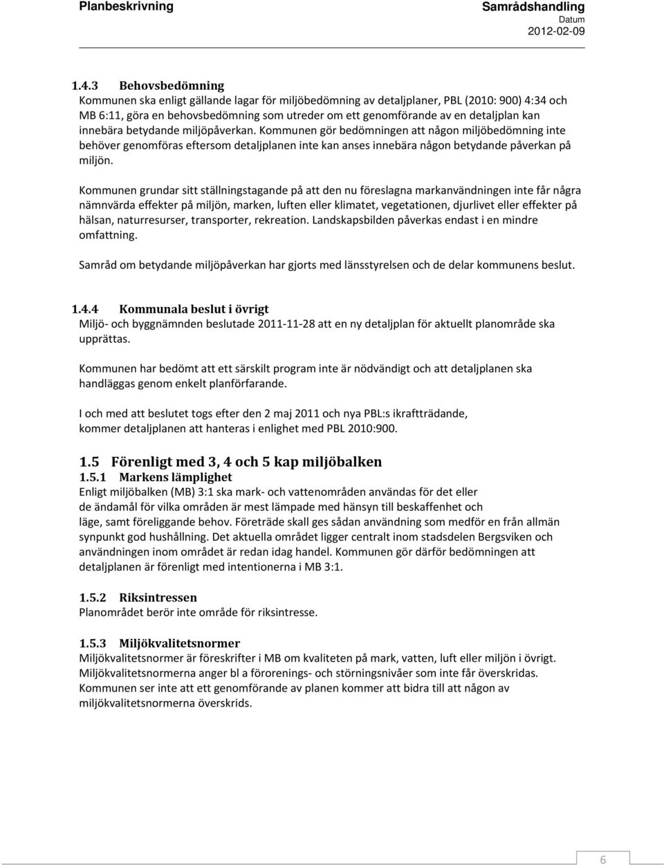 Kommunen grundar sitt ställningstagande på att den nu föreslagna markanvändningen inte får några nämnvärda effekter på miljön, marken, luften eller klimatet, vegetationen, djurlivet eller effekter på