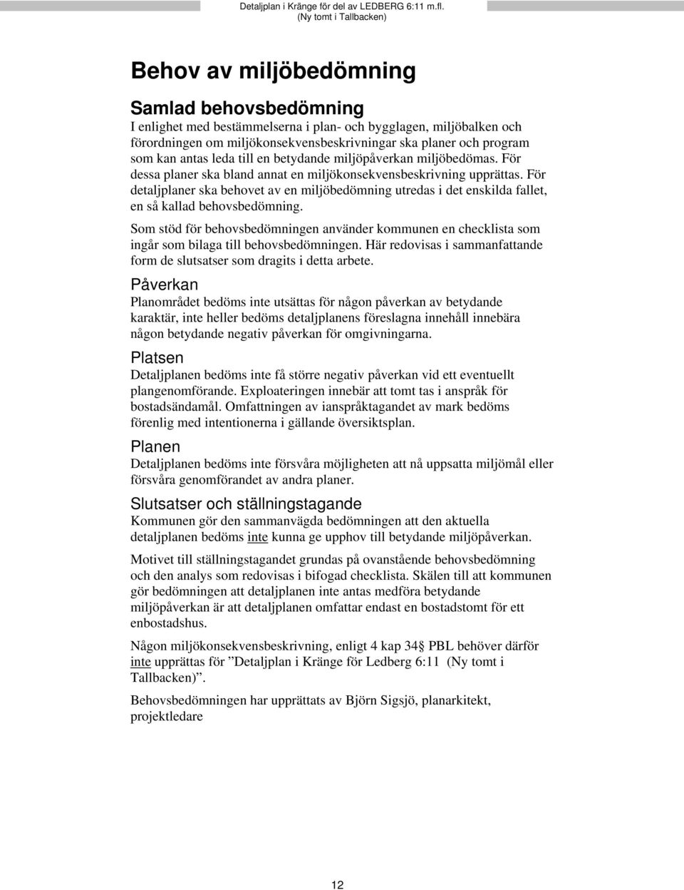 För detaljplaner ska behovet av en miljöbedömning utredas i det enskilda fallet, en så kallad behovsbedömning.