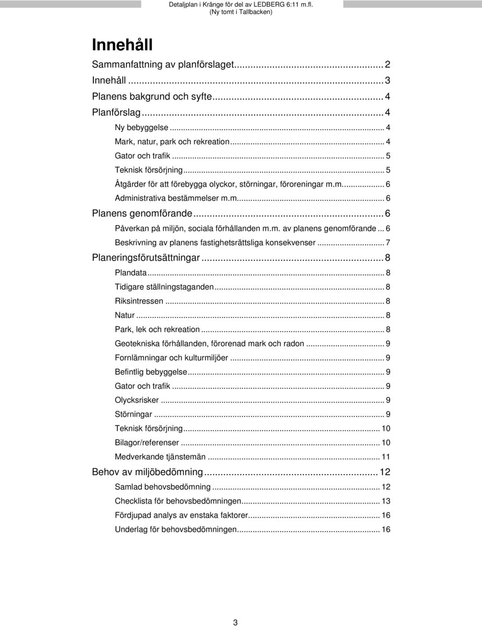 .. 6 Påverkan på miljön, sociala förhållanden m.m. av planens genomförande... 6 Beskrivning av planens fastighetsrättsliga konsekvenser... 7 Planeringsförutsättningar... 8 Plandata.