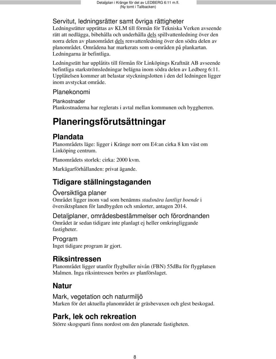 Ledningsrätt har upplåtits till förmån för Linköpings Kraftnät AB avseende befintliga starkströmsledningar belägna inom södra delen av Ledberg 6:11.