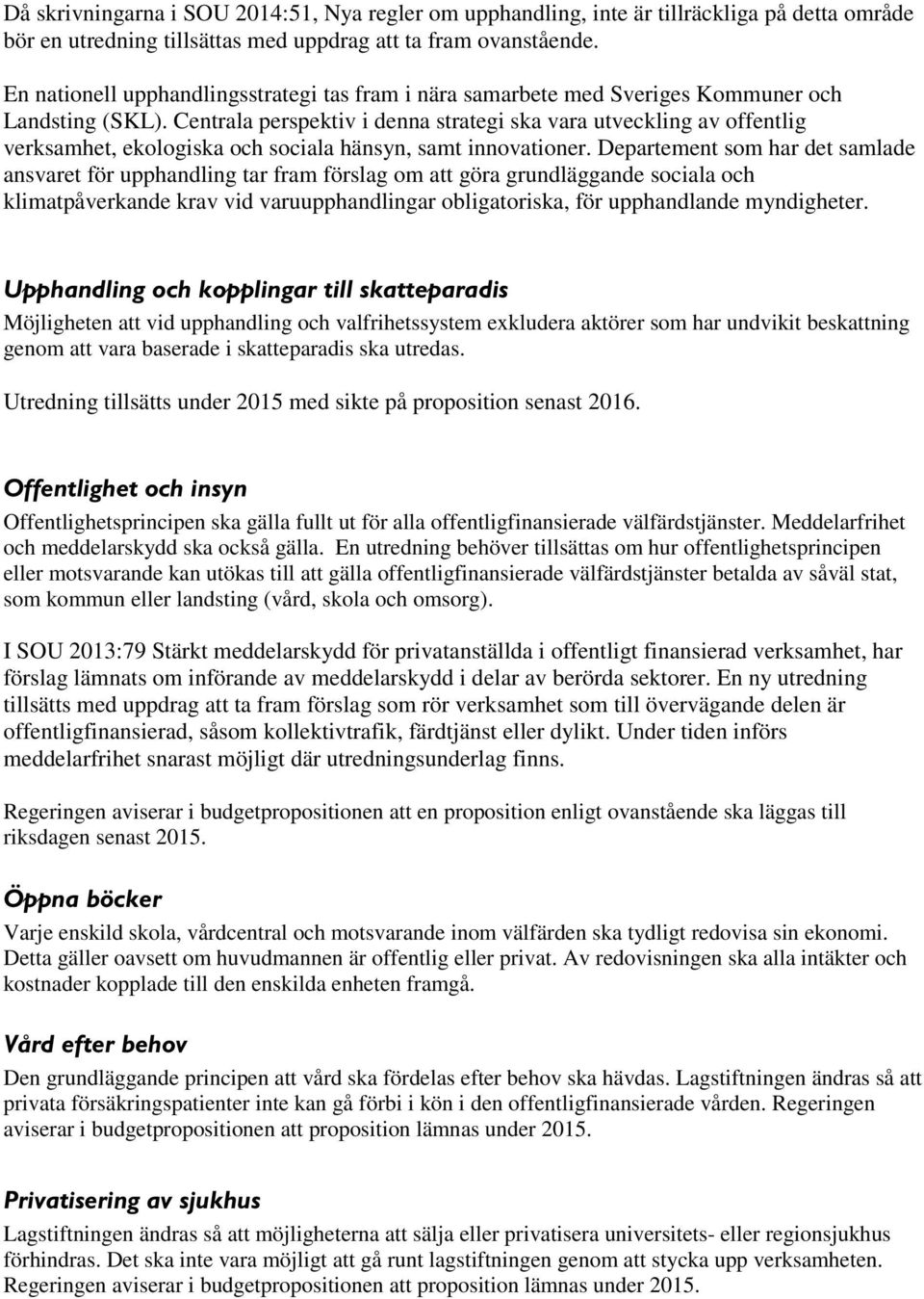 Centrala perspektiv i denna strategi ska vara utveckling av offentlig verksamhet, ekologiska och sociala hänsyn, samt innovationer.