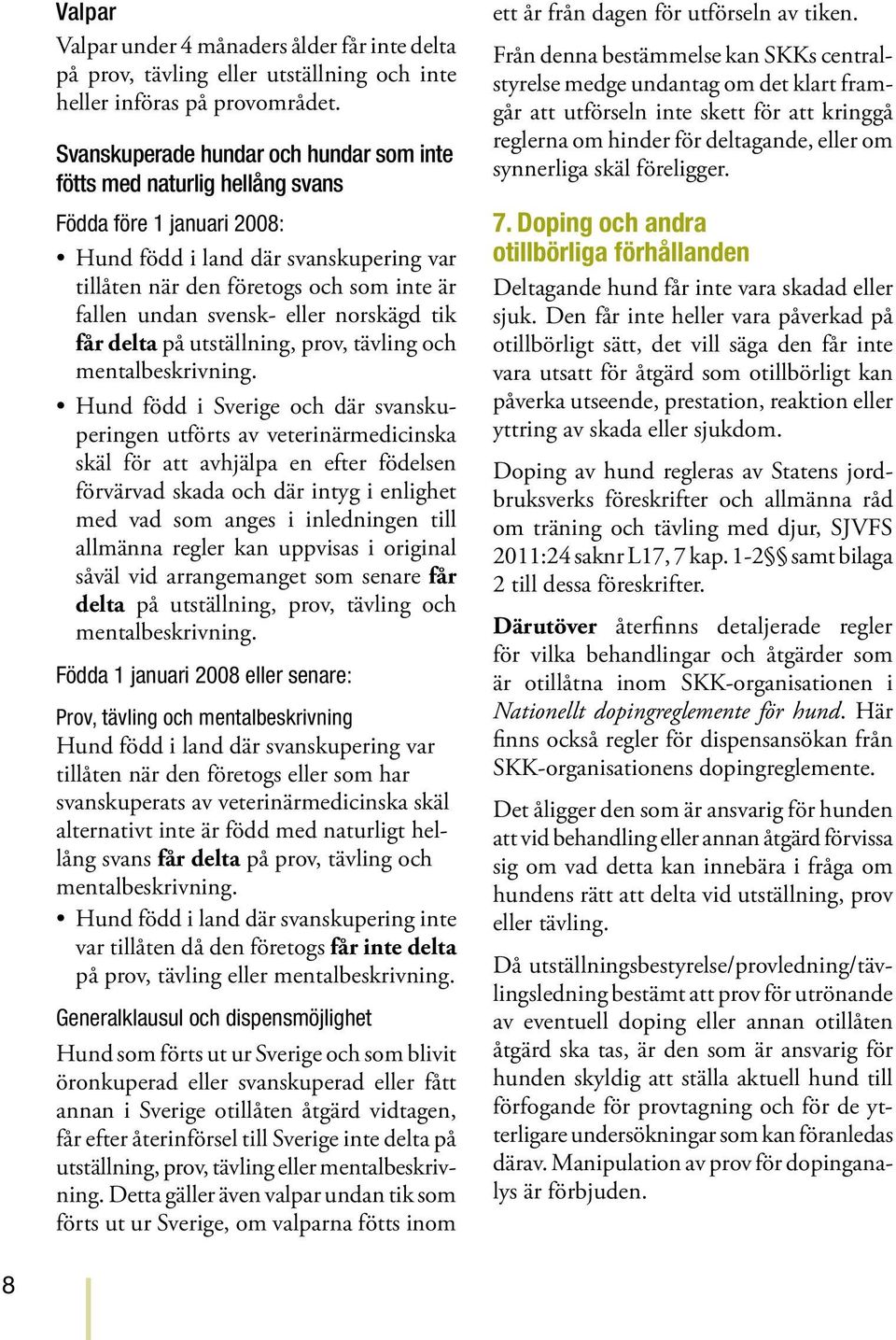 svensk- eller norskägd tik får delta på utställning, prov, tävling och mentalbeskrivning.