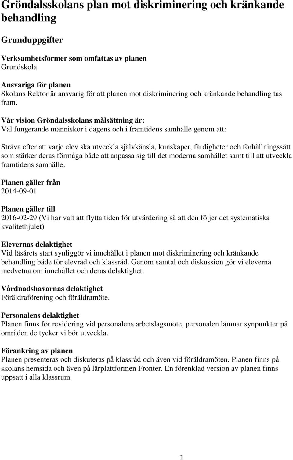 Vår vision Gröndalsskolans målsättning är: Väl fungerande människor i dagens och i framtidens samhälle genom att: Sträva efter att varje elev ska utveckla självkänsla, kunskaper, färdigheter och