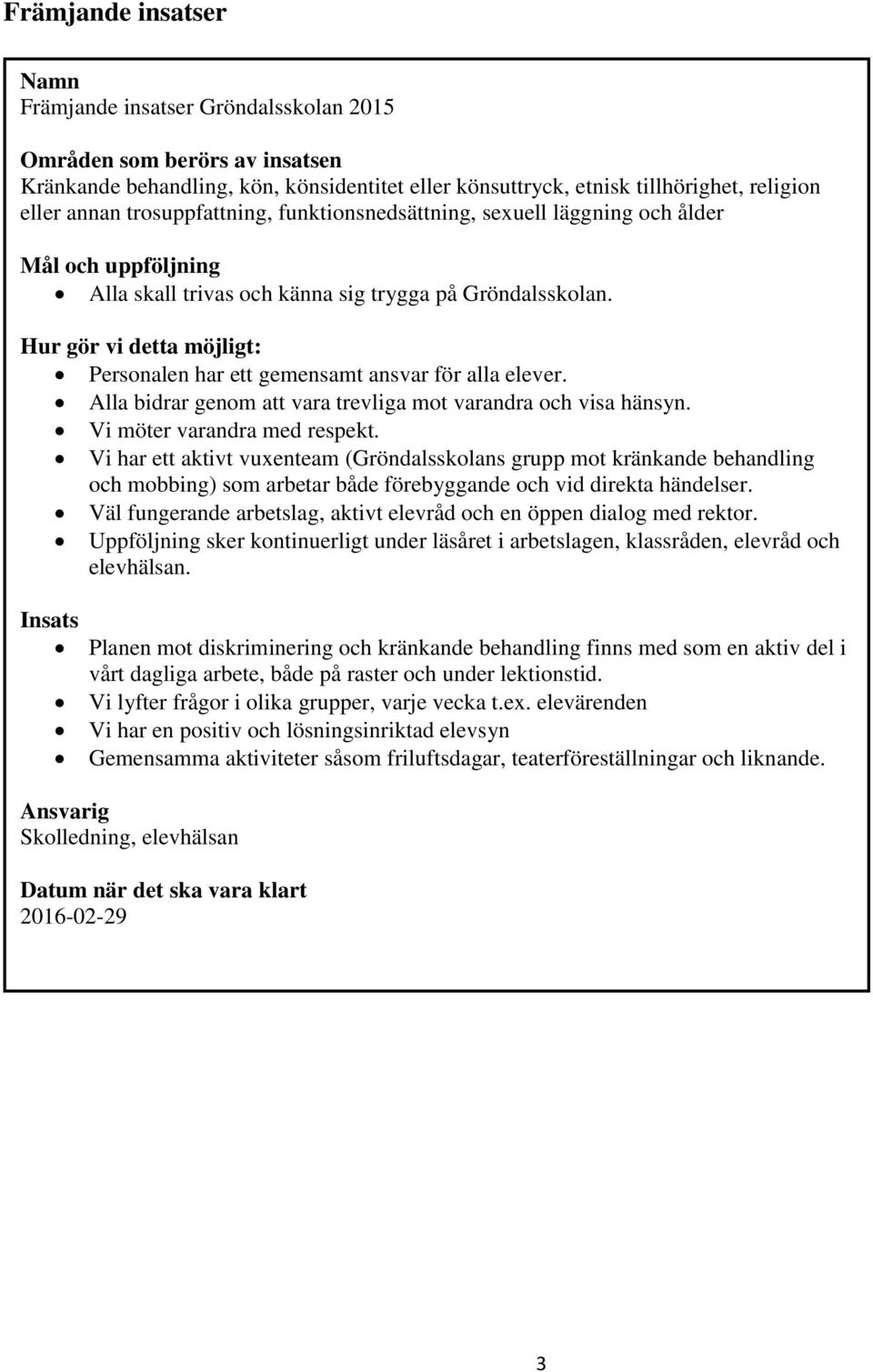 Hur gör vi detta möjligt: Personalen har ett gemensamt ansvar för alla elever. Alla bidrar genom att vara trevliga mot varandra och visa hänsyn. Vi möter varandra med respekt.