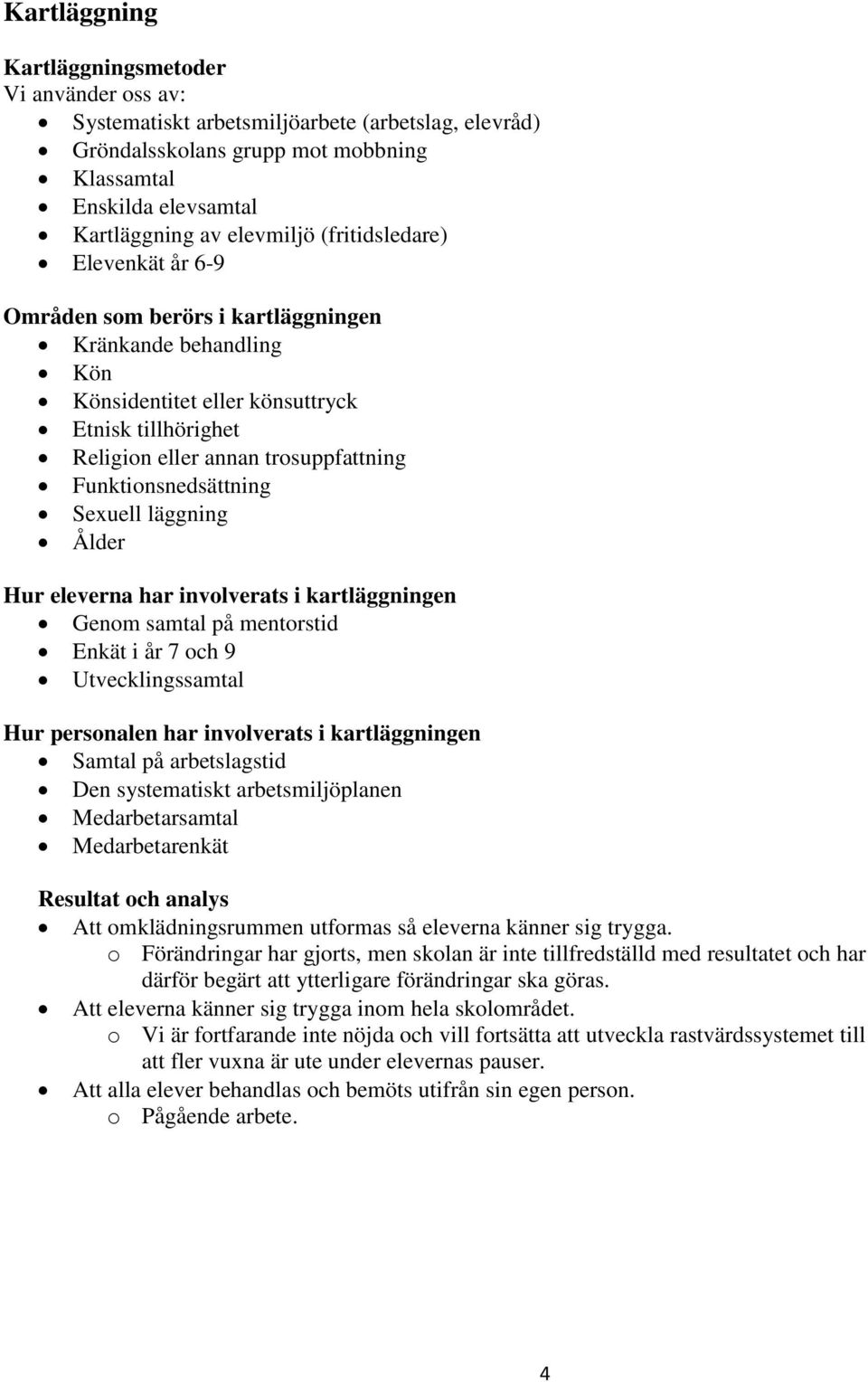 Funktionsnedsättning Sexuell läggning Ålder Hur eleverna har involverats i kartläggningen Genom samtal på mentorstid Enkät i år 7 och 9 Utvecklingssamtal Hur personalen har involverats i