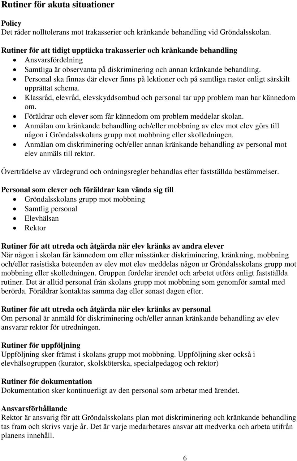 Personal ska finnas där elever finns på lektioner och på samtliga raster enligt särskilt upprättat schema. Klassråd, elevråd, elevskyddsombud och personal tar upp problem man har kännedom om.