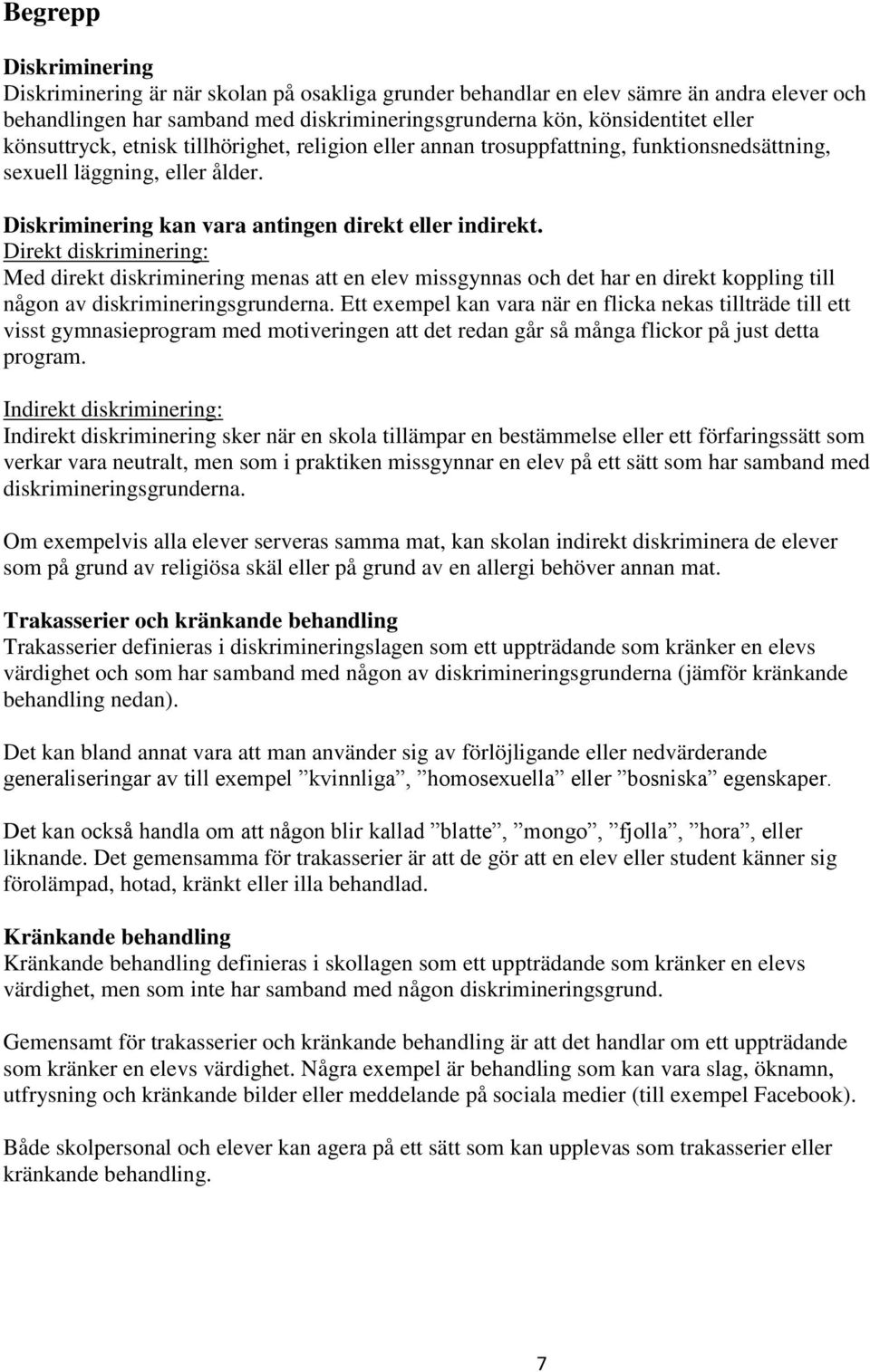 Direkt diskriminering: Med direkt diskriminering menas att en elev missgynnas och det har en direkt koppling till någon av diskrimineringsgrunderna.