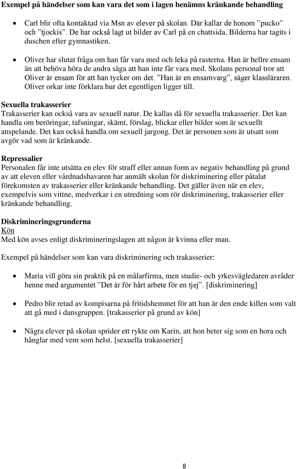 Han är hellre ensam än att behöva höra de andra säga att han inte får vara med. Skolans personal tror att Oliver är ensam för att han tycker om det. Han är en ensamvarg, säger klassläraren.