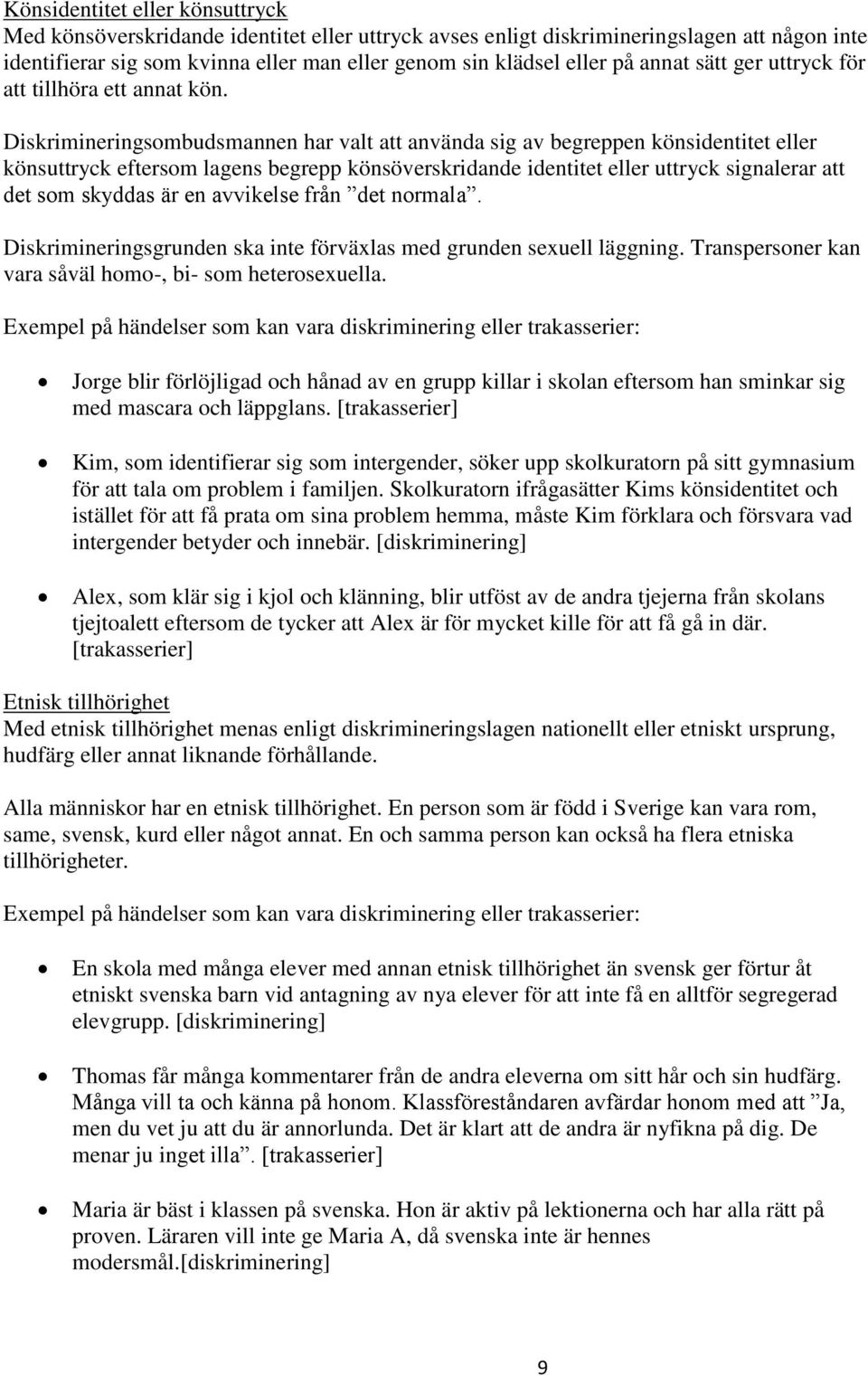 Diskrimineringsombudsmannen har valt att använda sig av begreppen könsidentitet eller könsuttryck eftersom lagens begrepp könsöverskridande identitet eller uttryck signalerar att det som skyddas är