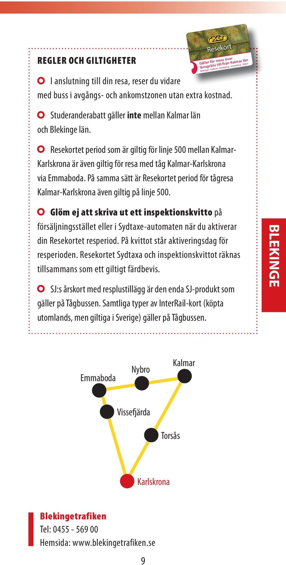 för resa med tåg Kalmar-Karlskrona via Emmaboda. På samma sätt är Resekortet period för tågresa Kalmar-Karlskrona även giltig på linje 500.