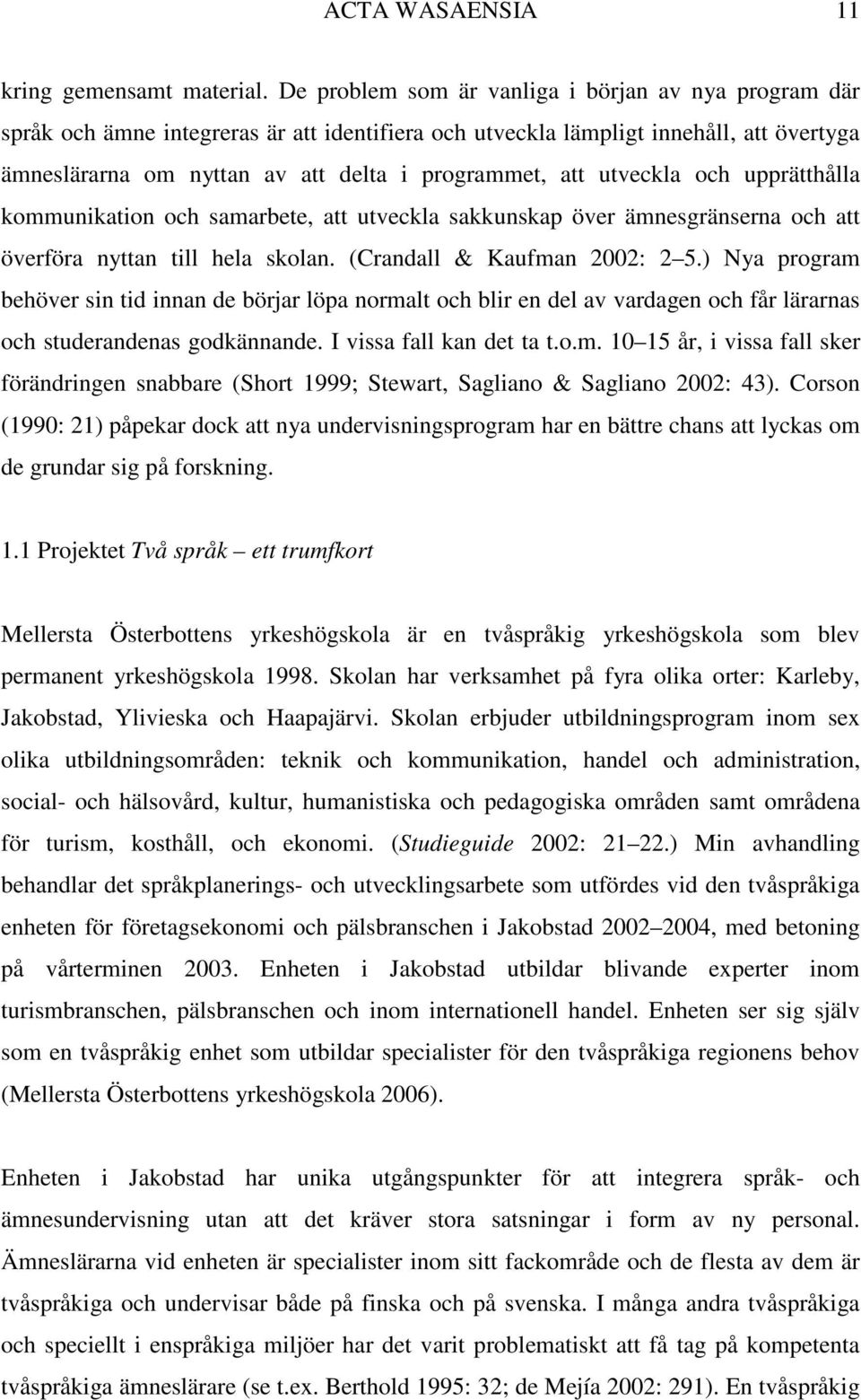 utveckla och upprätthålla kommunikation och samarbete, att utveckla sakkunskap över ämnesgränserna och att överföra nyttan till hela skolan. (Crandall & Kaufman 2002: 2 5.