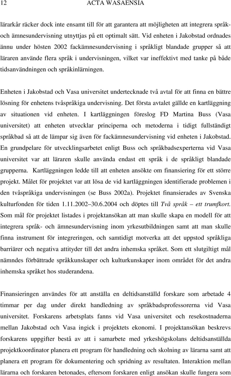 både tidsanvändningen och språkinlärningen. Enheten i Jakobstad och Vasa universitet undertecknade två avtal för att finna en bättre lösning för enhetens tvåspråkiga undervisning.