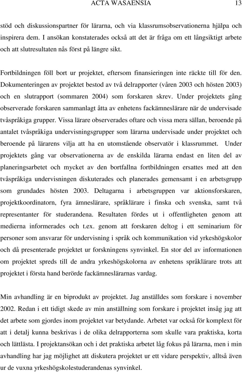 Fortbildningen föll bort ur projektet, eftersom finansieringen inte räckte till för den.
