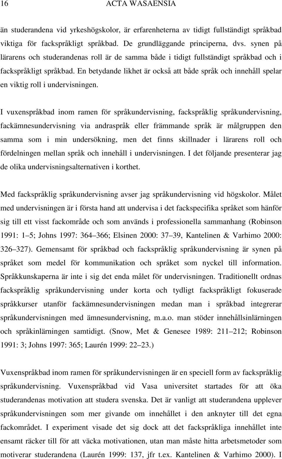 En betydande likhet är också att både språk och innehåll spelar en viktig roll i undervisningen.