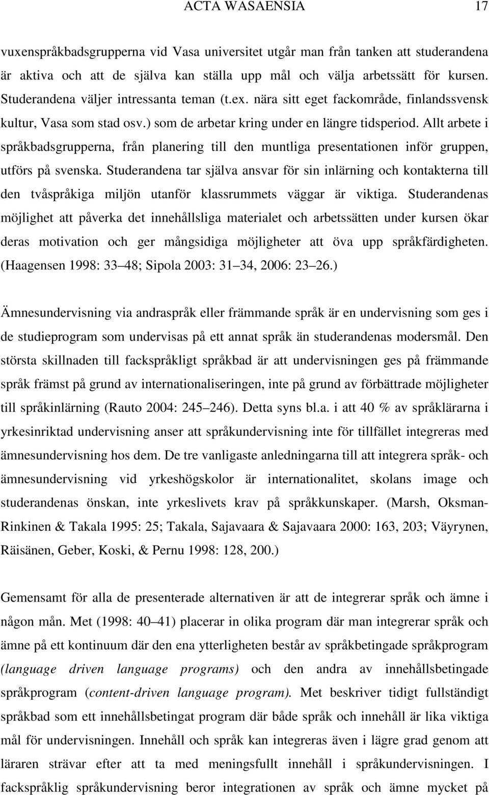 Allt arbete i språkbadsgrupperna, från planering till den muntliga presentationen inför gruppen, utförs på svenska.