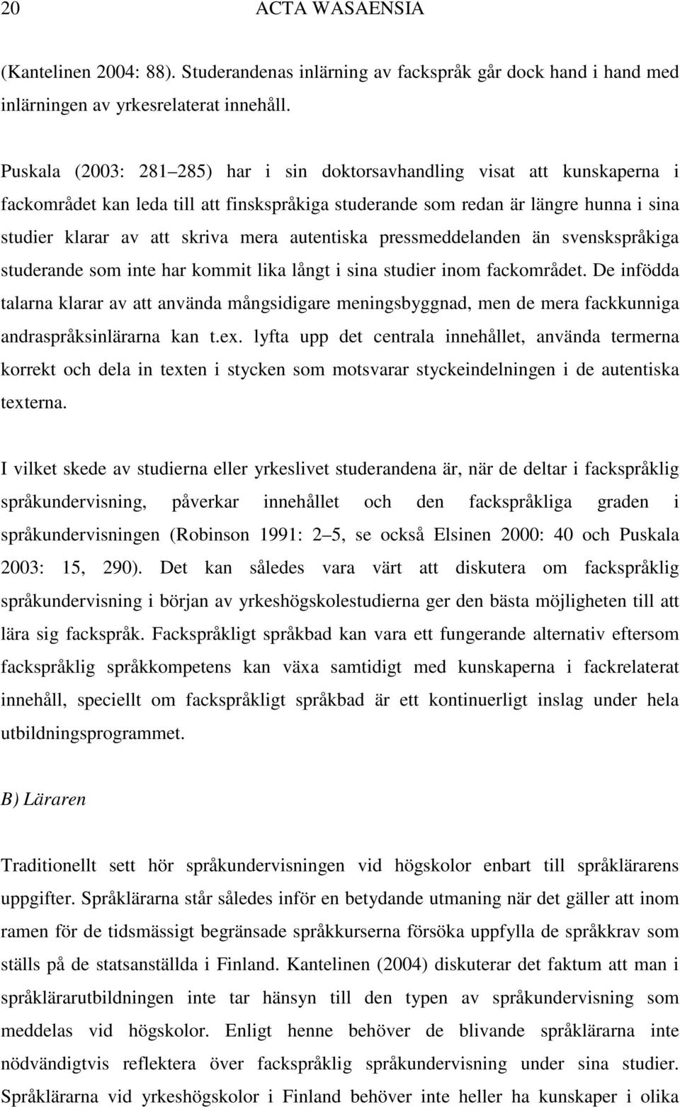 autentiska pressmeddelanden än svenskspråkiga studerande som inte har kommit lika långt i sina studier inom fackområdet.