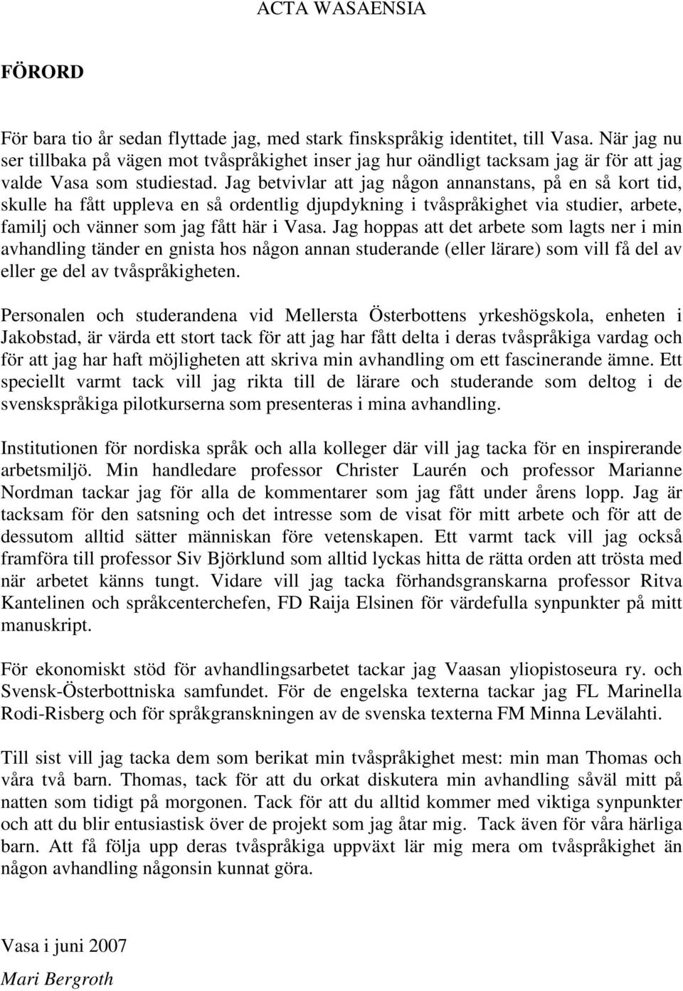 Jag betvivlar att jag någon annanstans, på en så kort tid, skulle ha fått uppleva en så ordentlig djupdykning i tvåspråkighet via studier, arbete, familj och vänner som jag fått här i Vasa.