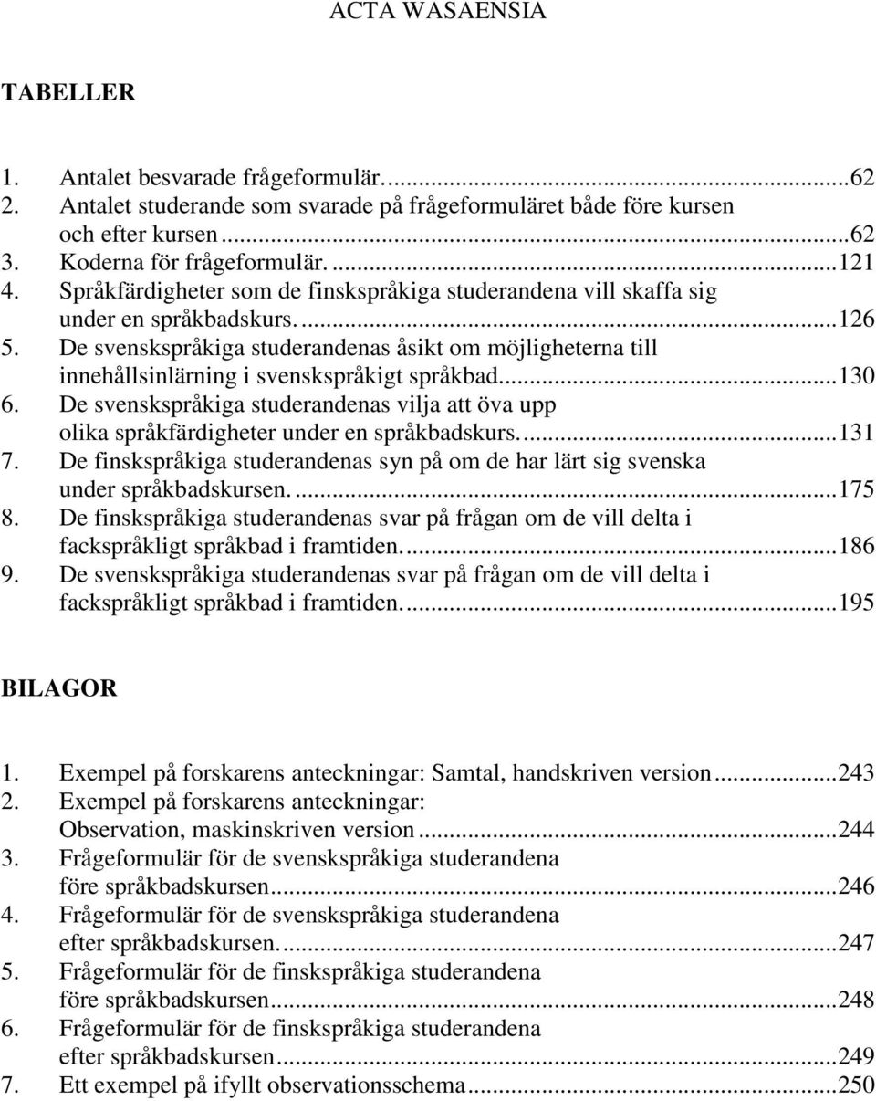 De svenskspråkiga studerandenas åsikt om möjligheterna till innehållsinlärning i svenskspråkigt språkbad...130 6.