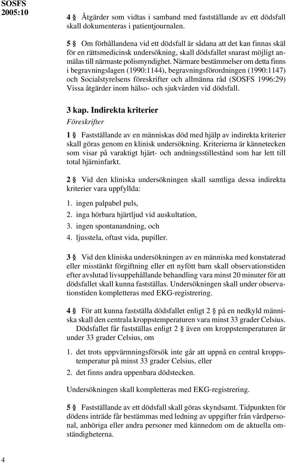 Närmare bestämmelser om detta finns i begravningslagen (1990:1144), begravningsförordningen (1990:1147) och Socialstyrelsens föreskrifter och allmänna råd (SOSFS 1996:29) Vissa åtgärder inom hälso-