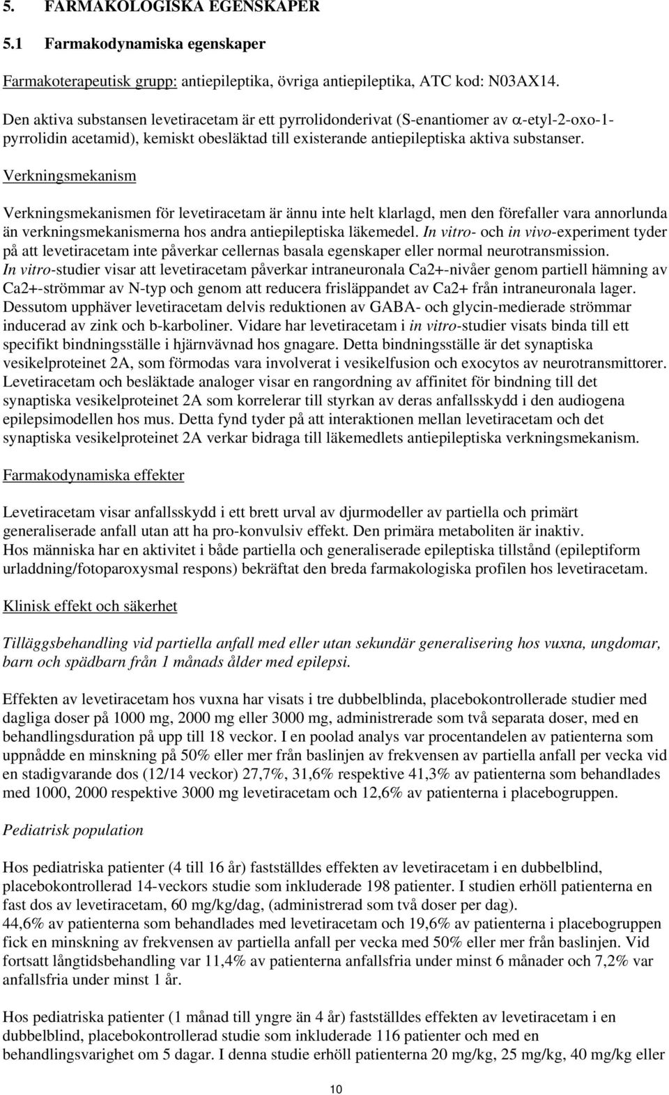 Verkningsmekanism Verkningsmekanismen för levetiracetam är ännu inte helt klarlagd, men den förefaller vara annorlunda än verkningsmekanismerna hos andra antiepileptiska läkemedel.