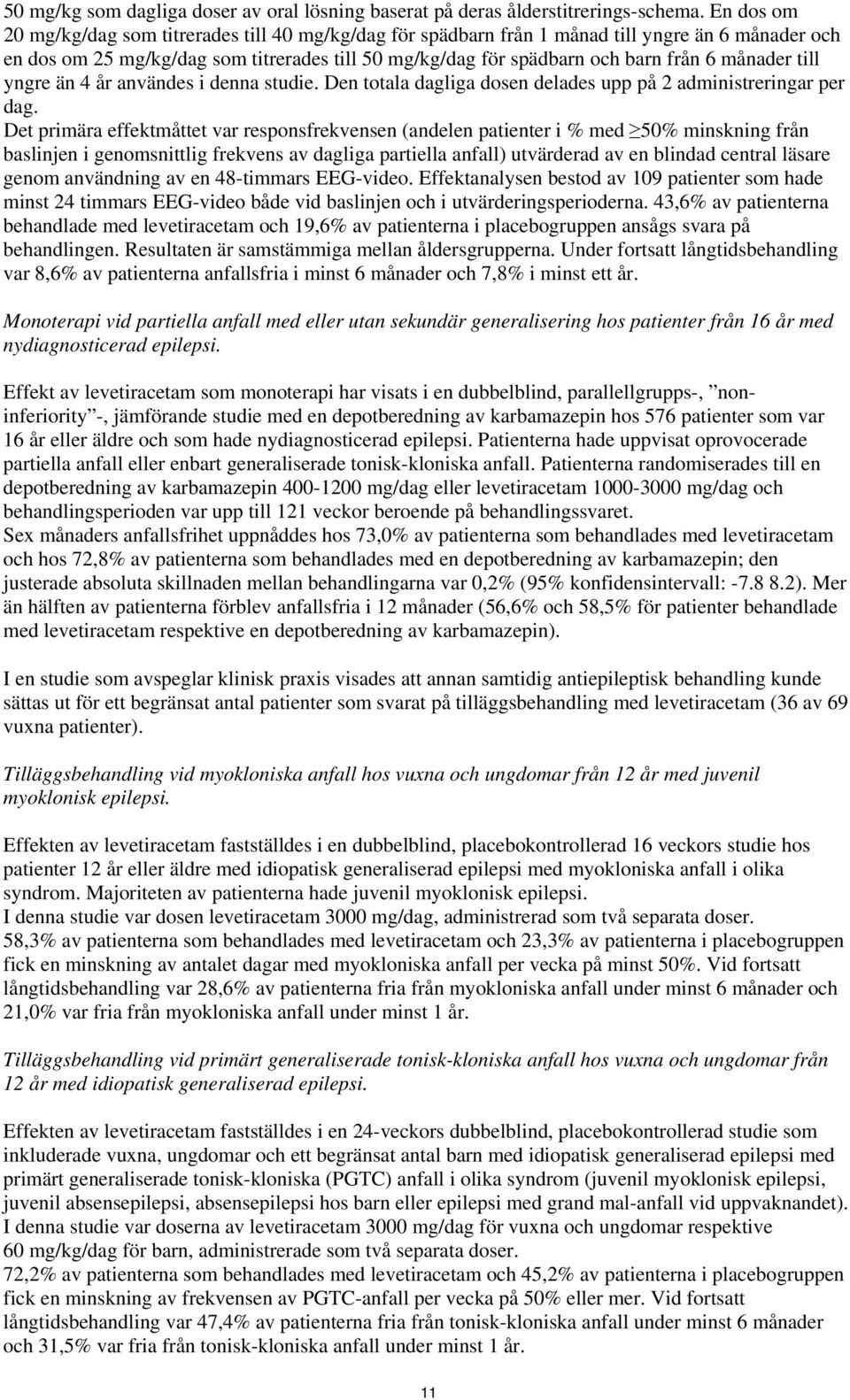 månader till yngre än 4 år användes i denna studie. Den totala dagliga dosen delades upp på 2 administreringar per dag.