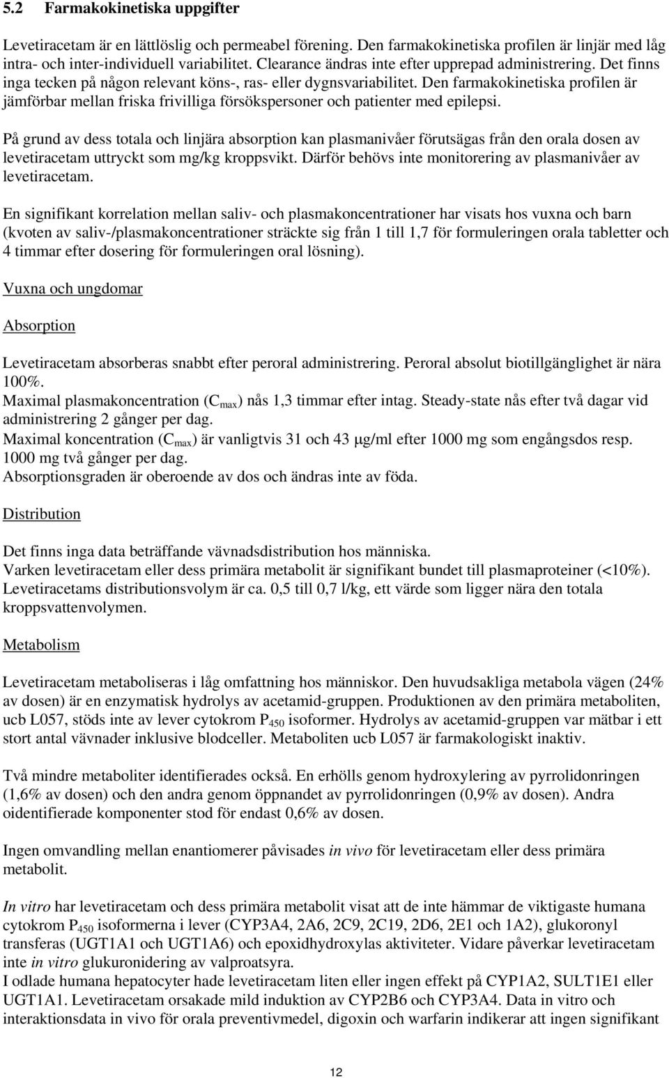 Den farmakokinetiska profilen är jämförbar mellan friska frivilliga försökspersoner och patienter med epilepsi.
