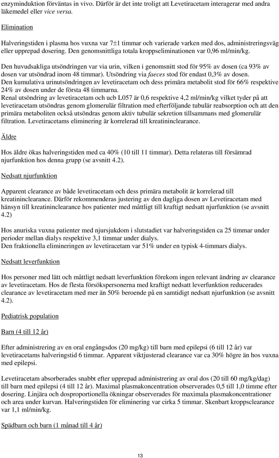 Den genomsnittliga totala kroppseliminationen var 0,96 ml/min/kg. Den huvudsakliga utsöndringen var via urin, vilken i genomsnitt stod för 95% av dosen (ca 93% av dosen var utsöndrad inom 48 timmar).