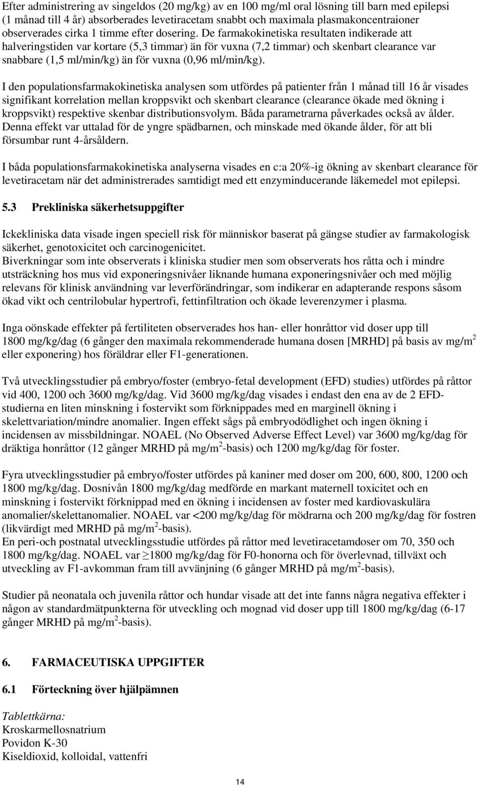 De farmakokinetiska resultaten indikerade att halveringstiden var kortare (5,3 timmar) än för vuxna (7,2 timmar) och skenbart clearance var snabbare (1,5 ml/min/kg) än för vuxna (0,96 ml/min/kg).