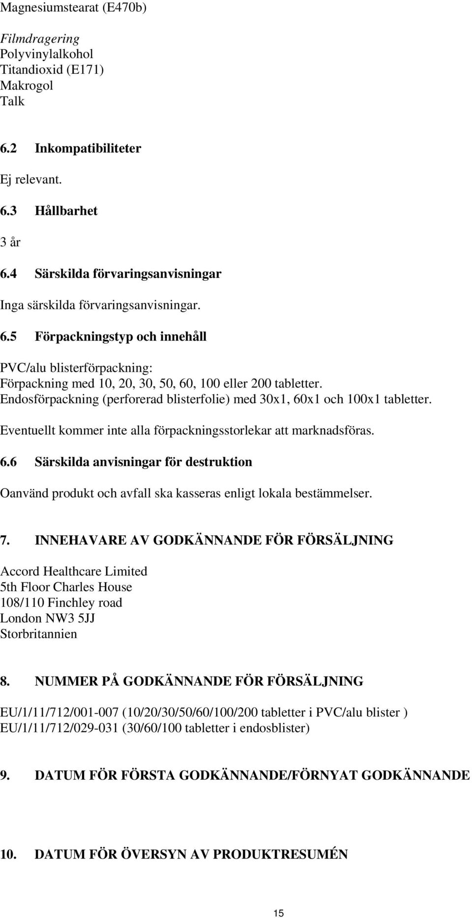 Endosförpackning (perforerad blisterfolie) med 30x1, 60x1 och 100x1 tabletter. Eventuellt kommer inte alla förpackningsstorlekar att marknadsföras. 6.6 Särskilda anvisningar för destruktion Oanvänd produkt och avfall ska kasseras enligt lokala bestämmelser.