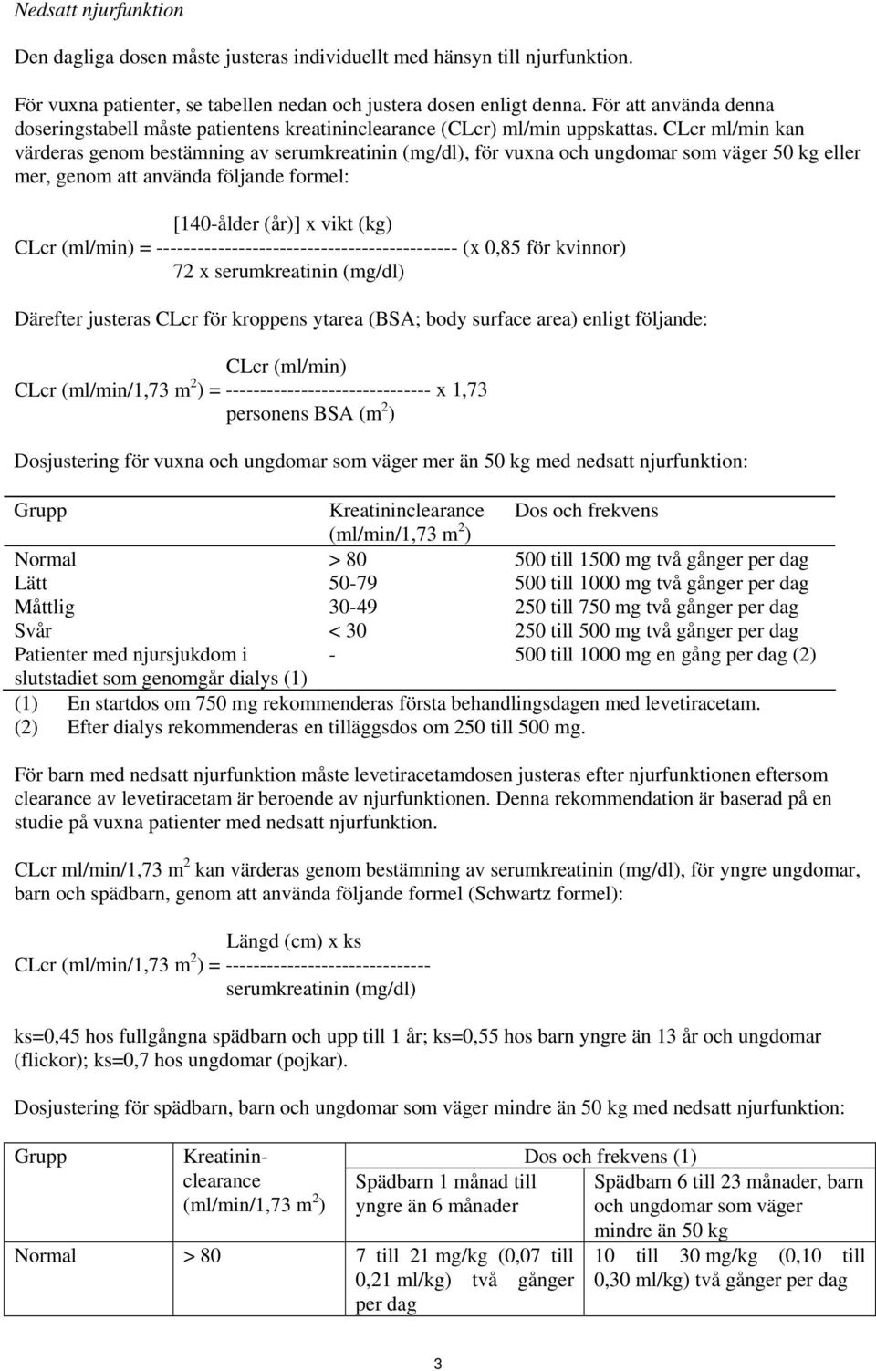 CLcr ml/min kan värderas genom bestämning av serumkreatinin (mg/dl), för vuxna och ungdomar som väger 50 kg eller mer, genom att använda följande formel: [140-ålder (år)] x vikt (kg) CLcr (ml/min) =