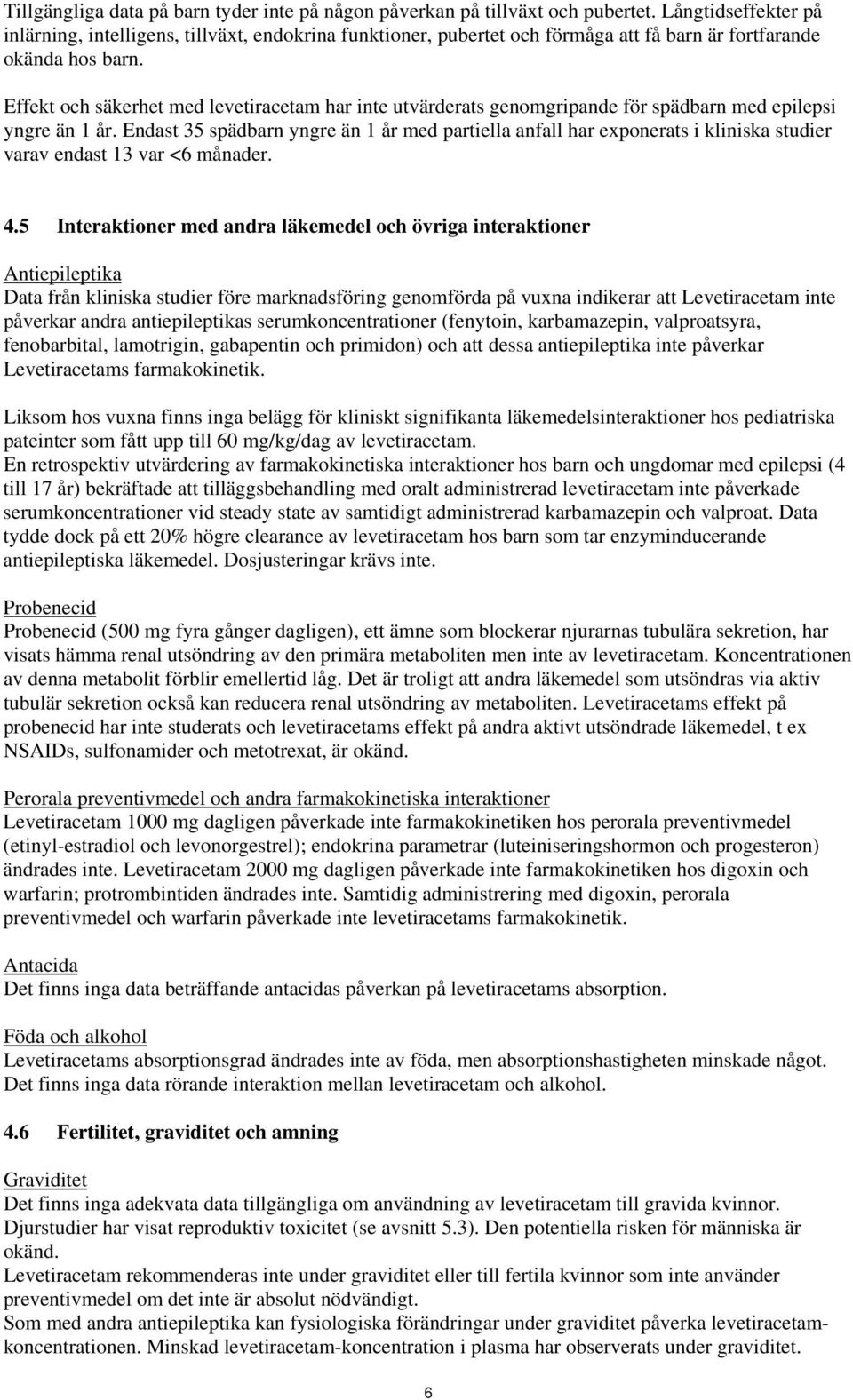 Effekt och säkerhet med levetiracetam har inte utvärderats genomgripande för spädbarn med epilepsi yngre än 1 år.