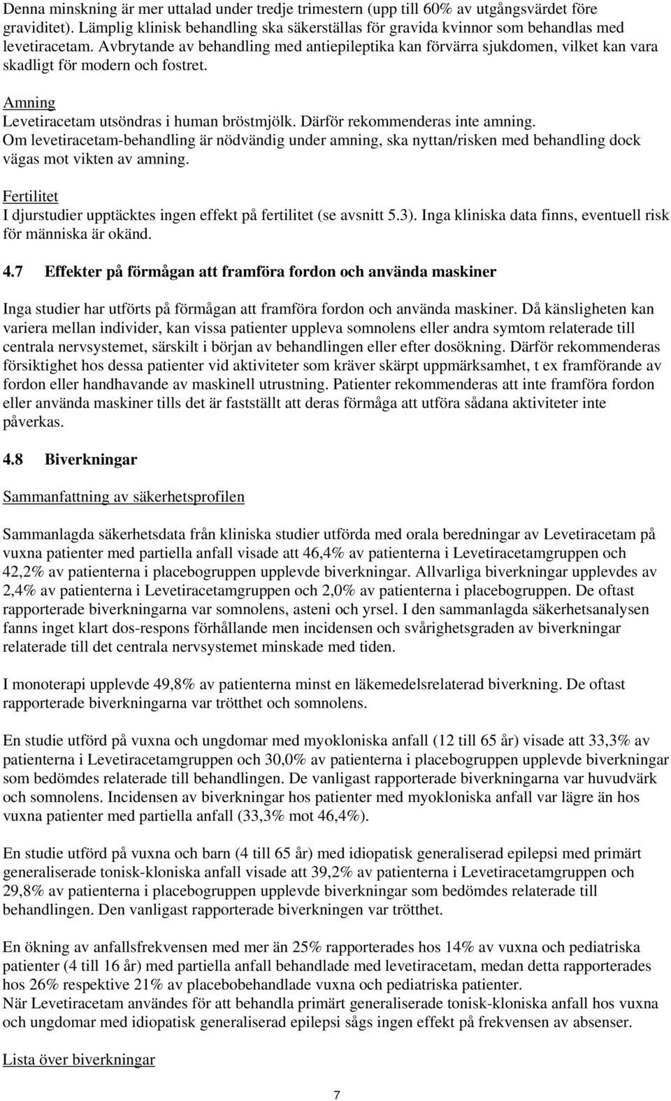 Därför rekommenderas inte amning. Om levetiracetam-behandling är nödvändig under amning, ska nyttan/risken med behandling dock vägas mot vikten av amning.