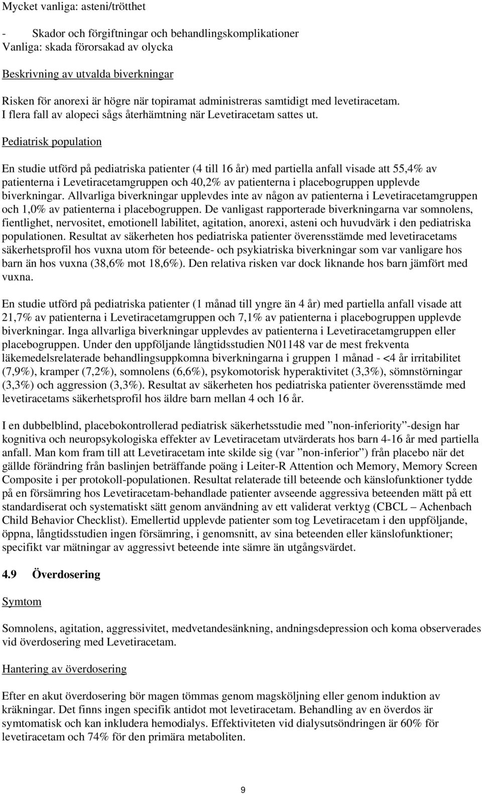 Pediatrisk population En studie utförd på pediatriska patienter (4 till 16 år) med partiella anfall visade att 55,4% av patienterna i Levetiracetamgruppen och 40,2% av patienterna i placebogruppen