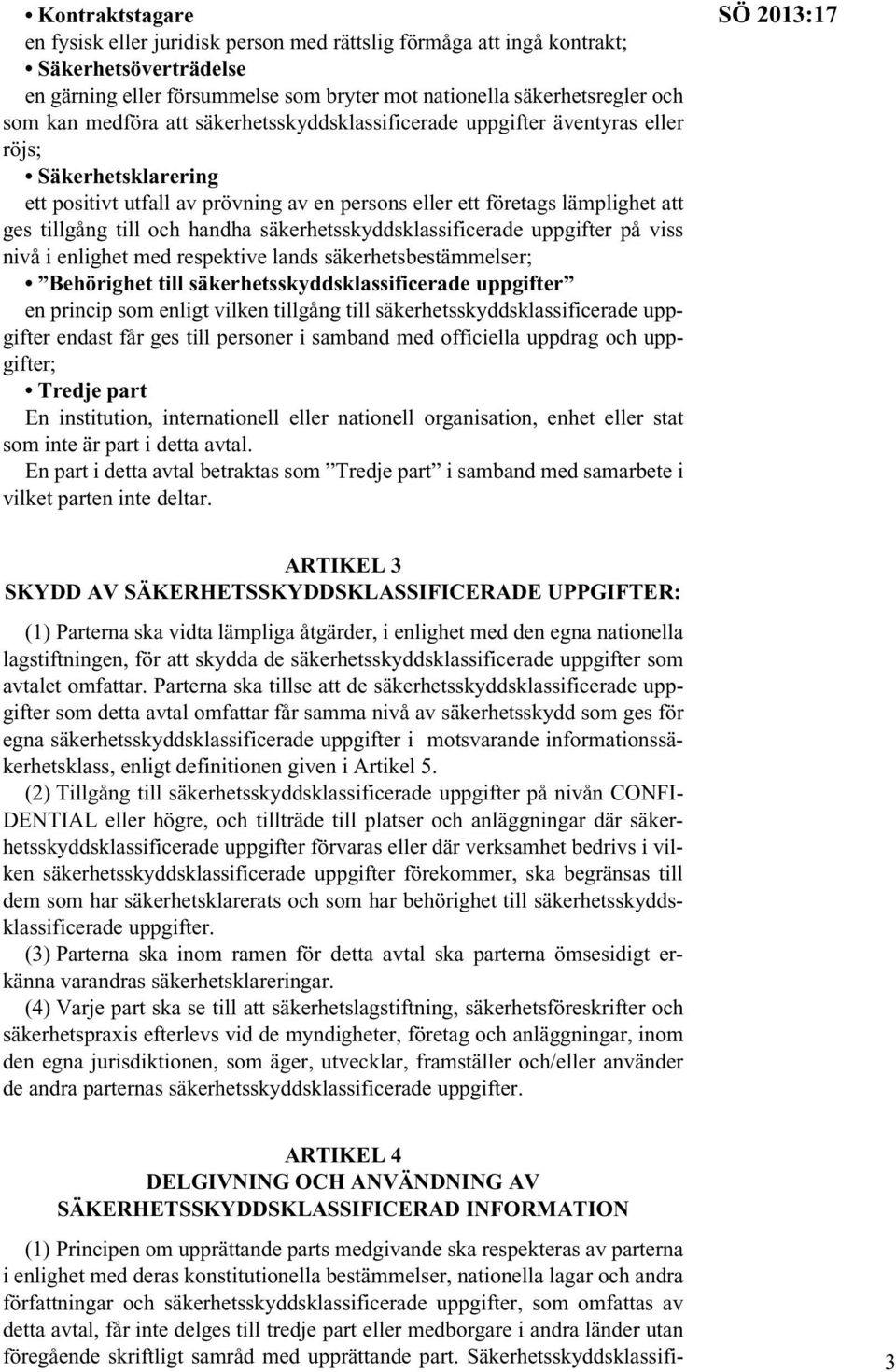 handha säkerhetsskyddsklassificerade uppgifter på viss nivå i enlighet med respektive lands säkerhetsbestämmelser; Behörighet till säkerhetsskyddsklassificerade uppgifter en princip som enligt vilken