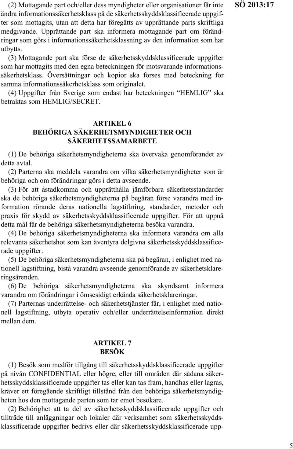 (3) Mottagande part ska förse de säkerhetsskyddsklassificerade uppgifter som har mottagits med den egna beteckningen för motsvarande informationssäkerhetsklass.