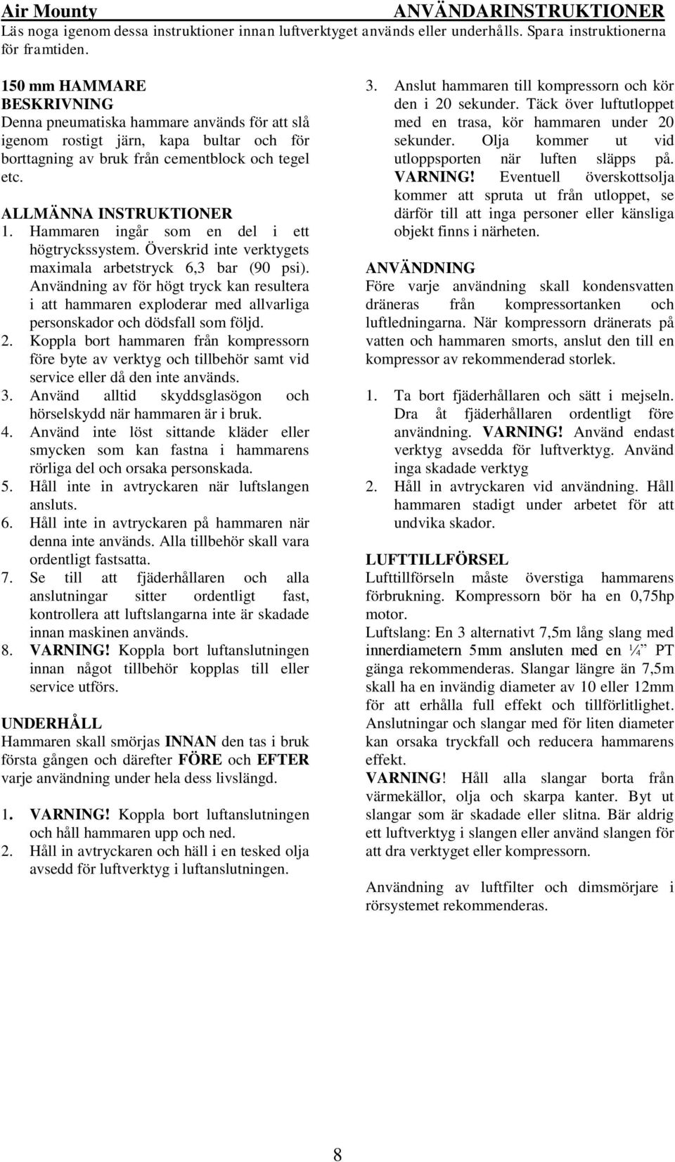 Hammaren ingår som en del i ett högtryckssystem. Överskrid inte verktygets maximala arbetstryck 6,3 bar (90 psi).